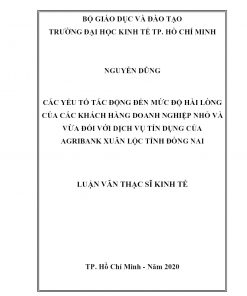 Các Yếu Tố Tác Động Đến Mức Độ Hài Lòng Của Các Khách Hàng Doanh Nghiệp Nhỏ Và Vừa Đối Với Dịch Vụ Tín Dụng Của Agribank Xuân Lộc Tỉnh Đồng Nai