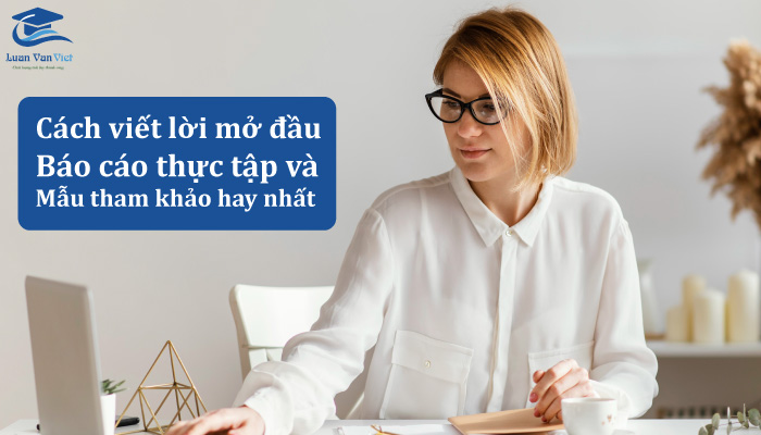 cách viết lời mở đầu cho báo cáo thực tập và mẫu tham khảo hay nhất