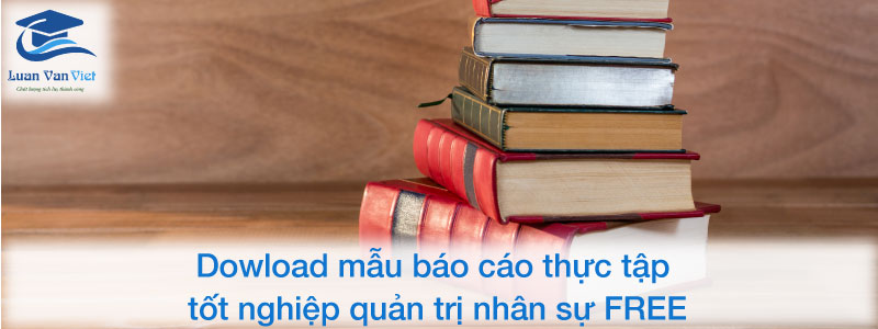 Dowload mẫu báo cáo thực tập tốt nghiệp quản trị nhân sự FREE